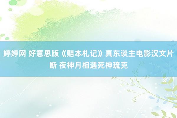 婷婷网 好意思版《赔本札记》真东谈主电影汉文片断 夜神月相遇死神琉克