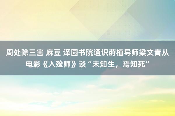 周处除三害 麻豆 泽园书院通识莳植导师梁文青从电影《入殓师》谈“未知生，焉知死”